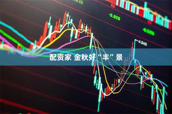 配资家 金秋好“丰”景